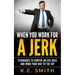 When You Work For A Jerk: Techniques To Survive An Evil Boss And Work Your Way To The Top