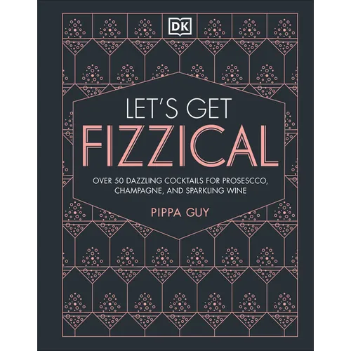 Let's Get Fizzical: More Than 50 Bubbly Cocktail Recipes with Prosecco, Champagne, and Other Sparkli