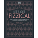 Let's Get Fizzical: More Than 50 Bubbly Cocktail Recipes with Prosecco, Champagne, and Other Sparkli