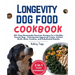 Longevity Dog Food Cookbook: 120+ Easy Homemade Pawsome Recipes for a Healthy, Forever Dog - Veterinarian-Approved Treats, Jerkies, Broth, Stew, Co