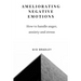 Ameliorating Negative Emotions: How to handle anger, anxiety and stress