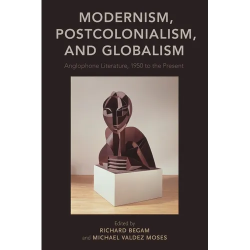 Modernism, Postcolonialism, and Globalism: Anglophone Literature, 1950 to the Present