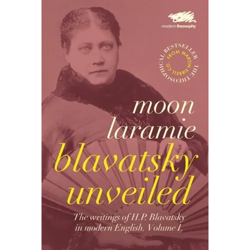Blavatsky Unveiled: The Writings of H.P. Blavatsky in modern English. Volume I.
