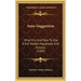 Auto-Suggestion: What It Is And How To Use It For Health, Happiness And Success (1909)