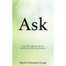Ask: And It Will Be Given To You For Everyone Who Asks Receives