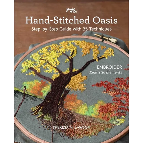 Hand-Stitched Oasis: Embroider Realistic Elements; Step-By-Step Guide with 35 Techniques