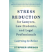 Stress Reduction for Lawyers, Law Students, and Legal Professionals: Learning to Relax
