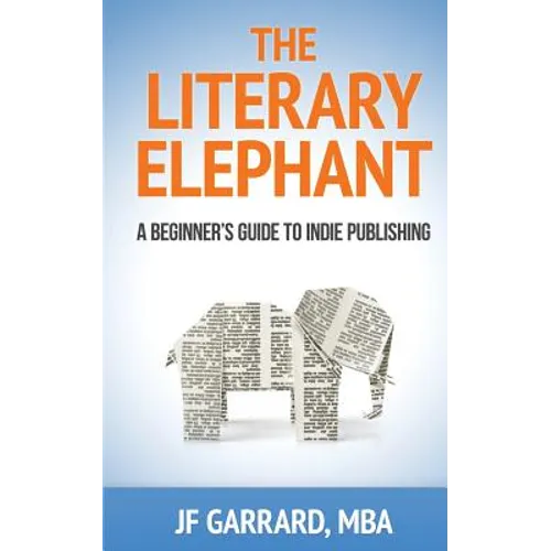 The Literary Elephant: The Beginner's Guide To Indie Publishing