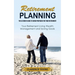 Retirement Planning: The Ultimate Guide to Being Prepared for Your Retirement (Your Retirement Living Wealth Management and Saving Goals)