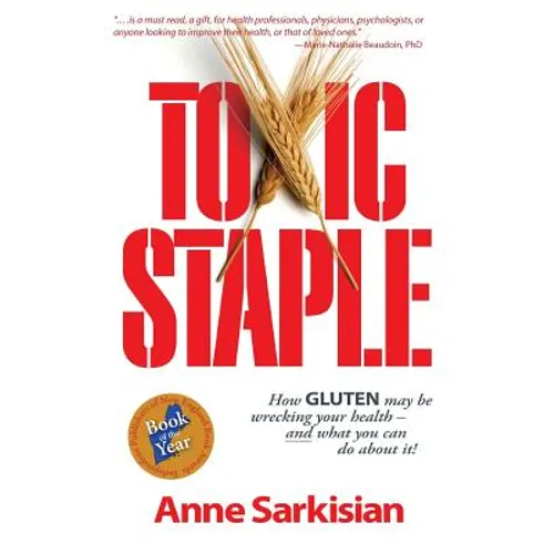 Toxic Staple, How Gluten May Be Wrecking Your Health - And What You Can Do about It!