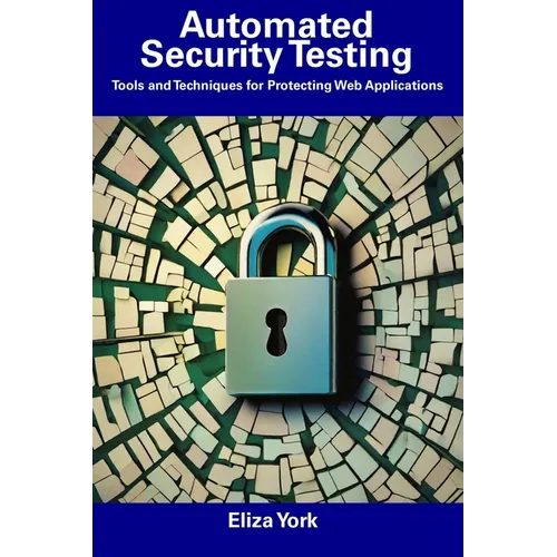 Automated Security Testing: Tools and Techniques for Protecting Web Applications