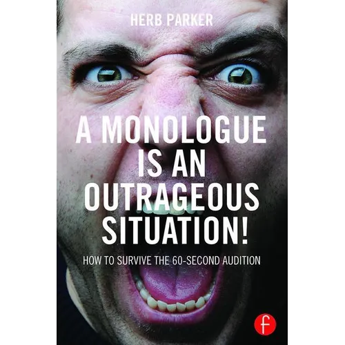 A Monologue Is an Outrageous Situation!: How to Survive the 60-Second Audition