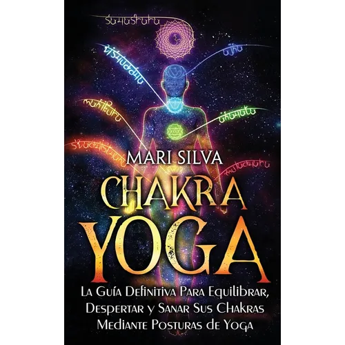 Chakra Yoga: La guía definitiva para equilibrar, despertar y sanar sus chakras mediante posturas de yoga