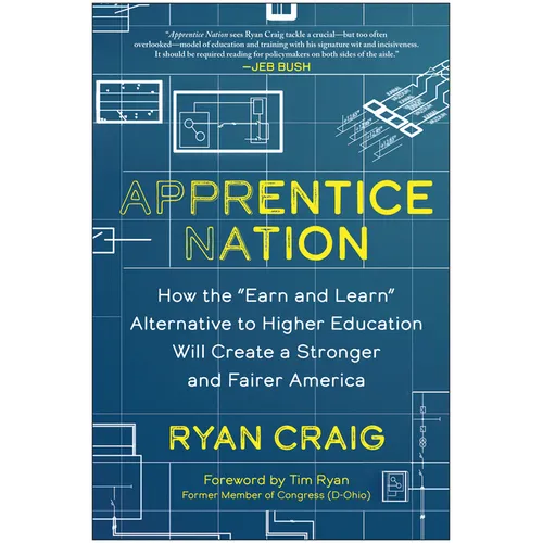 Apprentice Nation: How the Earn and Learn Alternative to Higher Education Will Create a Stronger and Fairer America