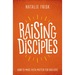 Raising Disciples: How to Make Faith Matter for Our Kids