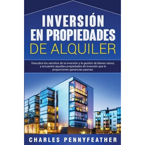 Inversión en propiedades de alquiler: Descubra los secretos de la inversión y la gestión de bienes raíces, y encuentre aquellas propiedades de inversi - Paperback