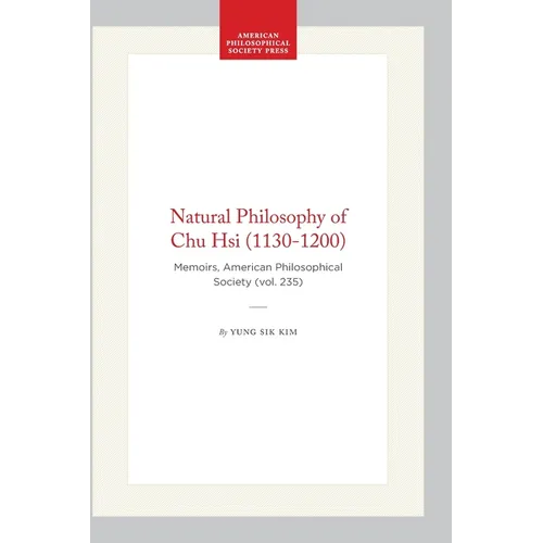 Natural Philosophy of Chu Hsi (1130-1200): Memoirs, American Philosophical Society (Vol. 235)