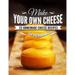 Make Your Own Cheese: 25 Homemade Cheese Recipes