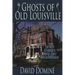 Ghosts of Old Louisville: True Stories of Hauntings in America's Largest Victorian Neighborhood
