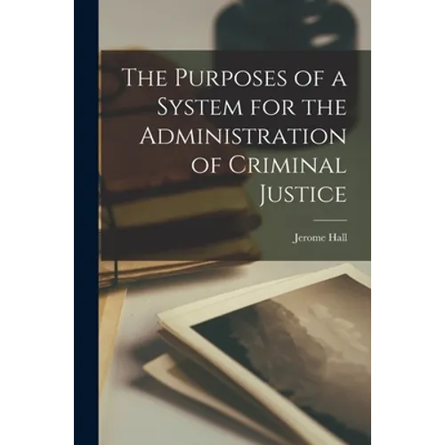 The Purposes of a System for the Administration of Criminal Justice