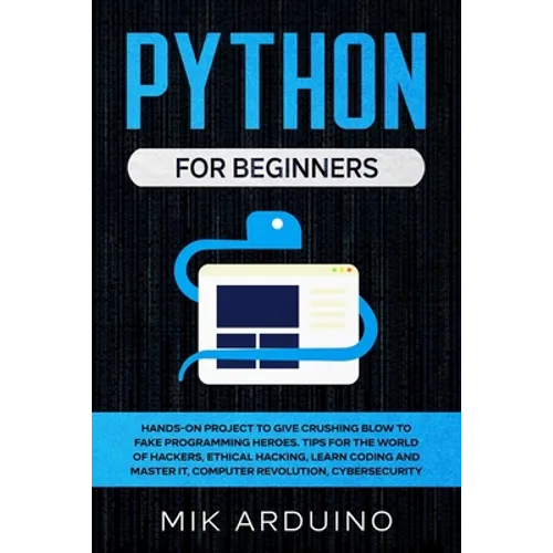 Python for Beginners: Hands-On Project to Give Crushing Blow to Fake Programming Heroes. Tips for the World of Hackers, Ethical Hacking, Lea