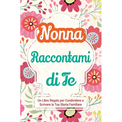 Nonna, Raccontami di Te: Un Libro Regalo per Condividere e Scrivere la Tua Storia Familiare