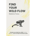 Find Your WIld Flow: Transform your body into a vehicle - Not an obstacle- So you can enjoy the Adventure of Life