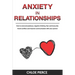 Anxiety in Relationships: How to Overcome Jealousy, Negative Thinking, Fear and Insecurity. Avoid Conflicts and Improve Communication with your Partne
