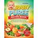 Baby Puree Recipe Book: The Complete First Foods Guide with 50+ Simple, Safe Homemade Purées, Storage Tips, Weekly Meal Plans, and Allergy-Friendly Op