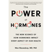 The Power of Hormones: The New Science of How Hormones Impact Every Aspect of Our Health
