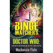 The Binge Watcher's Guide Dr. Who A History of Dr. Who and the First Female Doctor: An Unofficial Guide