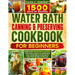 Water Bath Canning & Preserving Cookbook for Beginners: 1500 Days of Recipes! Embracing Water Bath Canning for Family Health & Happiness with Vegetabl