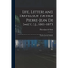 Life, Letters and Travels of Father Pierre-Jean De Smet, S.J., 1801-1873: Missionary Labors and Adventures Among the Wild Tribes of the North American