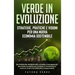 Verde in Evoluzione: Strategie, Pratiche e Visioni per una Nuova Economia Sostenibile: Da Politiche Ambientali a Scelte Consapevoli: Una Guida Complet