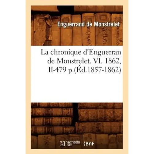 La Chronique d'Enguerran de Monstrelet. VI. 1862, II-479 P.(Éd.1857-1862)