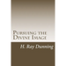 Pursuing the Divine Image: An Exegetically based Theology of Holiness