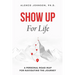 SHOW UP For Life: A Personal Road Map for Navigating the Journey