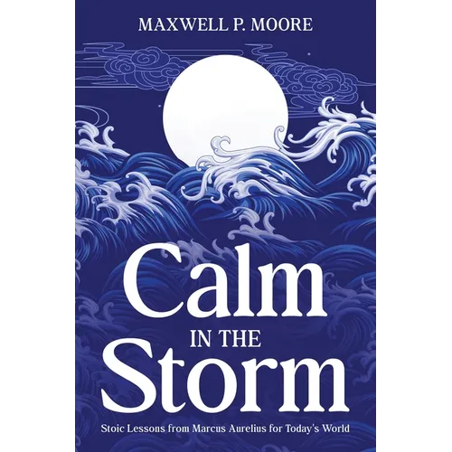 Calm in the Storm: Stoic Lessons from Marcus Aurelius for Today's World