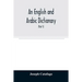 An English and Arabic dictionary: In Two Parts, Arabic and English, and English and Arabic in which the Arabic words are Represented in the oriental C