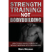 Strength Training NOT Bodybuilding: How To Build Muscle And Burn Fat...Without Morphing Into A Bodybuilder