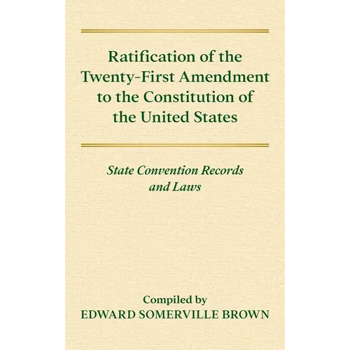 Ratification of the Twenty-First Amendment of the Constitution of the United States [1938]: State Convention Records and Laws