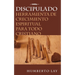 Discipulado: Herramienta de Crecimiento Espiritual Para Todo Cristiano