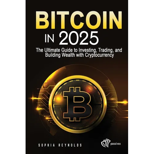 Bitcoin in 2025: The Ultimate Guide to Investing, Trading, and Building Wealth with Cryptocurrency