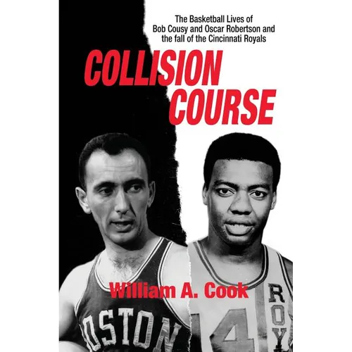 Collision Course: The Basketball Lives of Bob Cousy and Oscar Robertson and The Collapse of the Cincinnati Royals