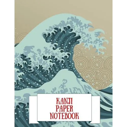 Kanji Paper Notebook: Practice Writing Japanese Genkouyoushi Symbols & Kana Characters. Learn How to Write Hiragana, Katakana and Genkoyoshi