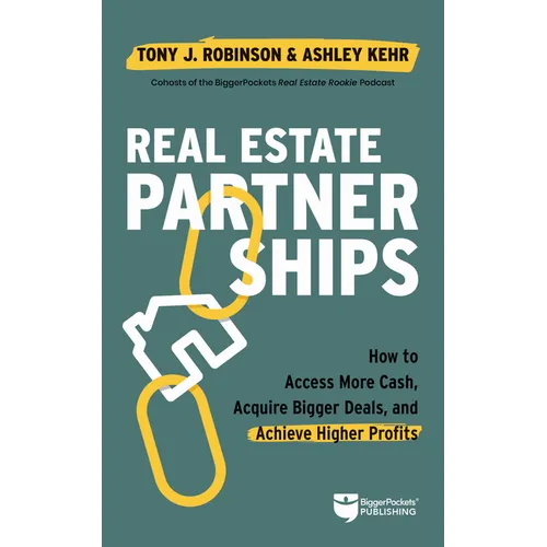 Real Estate Partnerships: Access More Cash, Acquire Bigger Deals, and Achieve Higher Profits with a Real Estate Partner