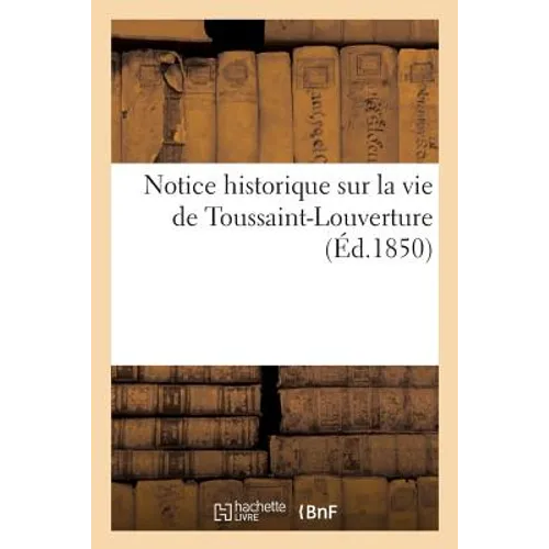 Notice Historique Sur La Vie de Toussaint-Louverture