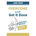 Overcome And Get It Done: Productivity Principles That Enabled Me To Write This Book In 24 Hours