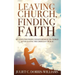Leaving Church, Finding Faith: Six Steps for Finding Your Purpose in the World After Leaving the Christian Church