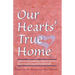 Our Hearts' True Home: Fourteen Warm, Inspiring Stories of Women Discovering the Ancient Christian Faith